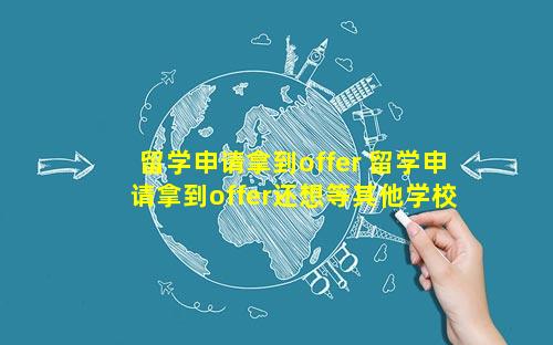 留学申请拿到offer 留学申请拿到offer还想等其他学校